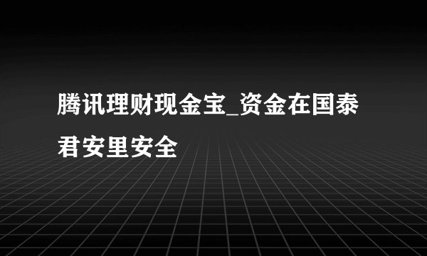 腾讯理财现金宝_资金在国泰君安里安全