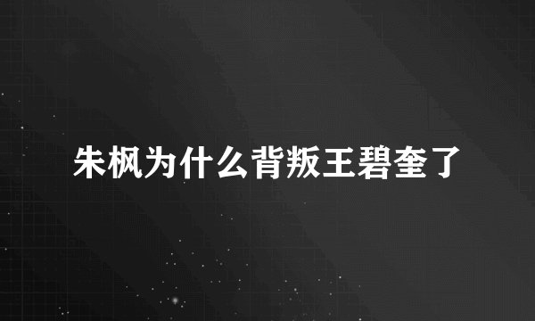 朱枫为什么背叛王碧奎了