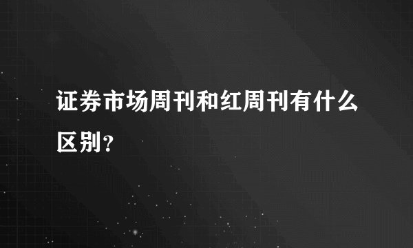 证券市场周刊和红周刊有什么区别？