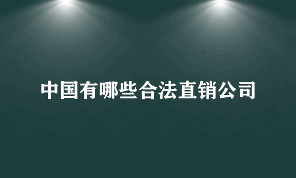 中国有哪些合法直销公司