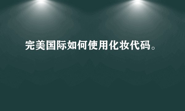 完美国际如何使用化妆代码。