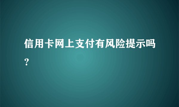 信用卡网上支付有风险提示吗？