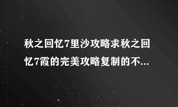 秋之回忆7里沙攻略求秋之回忆7霞的完美攻略复制的不要费劲了