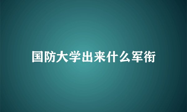 国防大学出来什么军衔