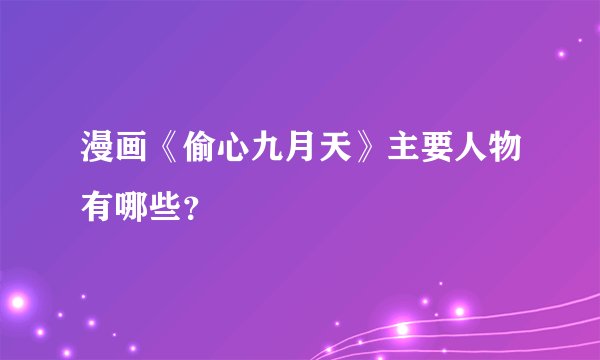 漫画《偷心九月天》主要人物有哪些？