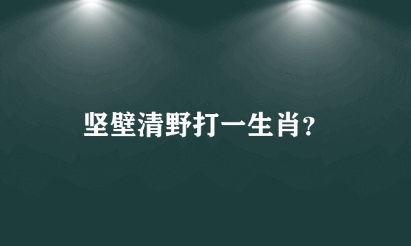 坚壁清野打一生肖？