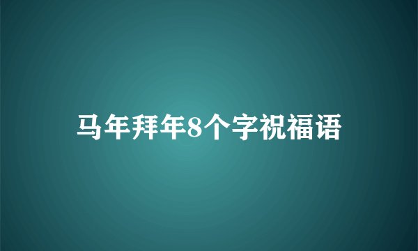 马年拜年8个字祝福语