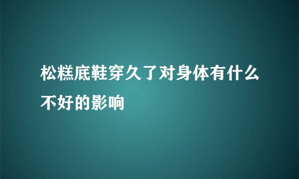 松糕底鞋穿久了对身体有什么不好的影响