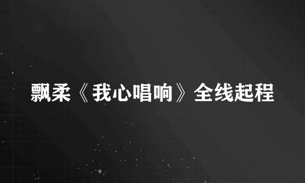 飘柔《我心唱响》全线起程