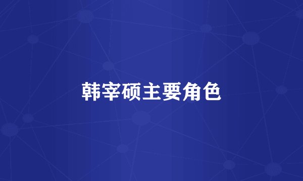 韩宰硕主要角色