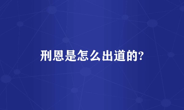 刑恩是怎么出道的?
