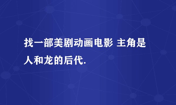 找一部美剧动画电影 主角是人和龙的后代.