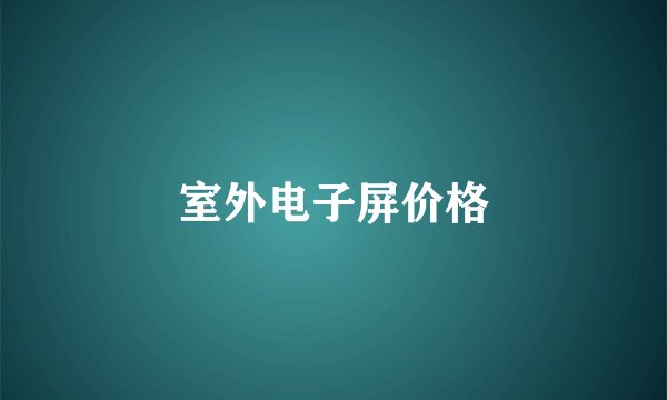 室外电子屏价格
