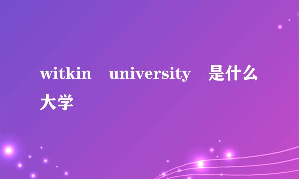 witkin university 是什么大学