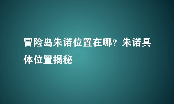 冒险岛朱诺位置在哪？朱诺具体位置揭秘