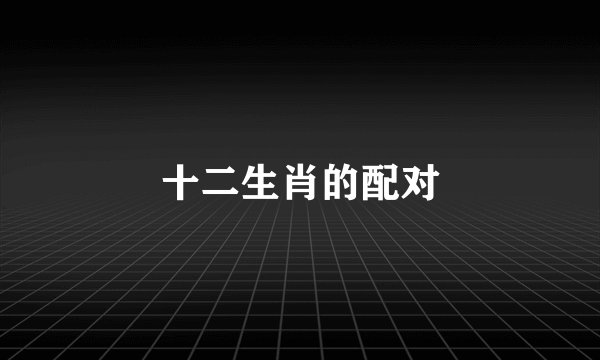 十二生肖的配对