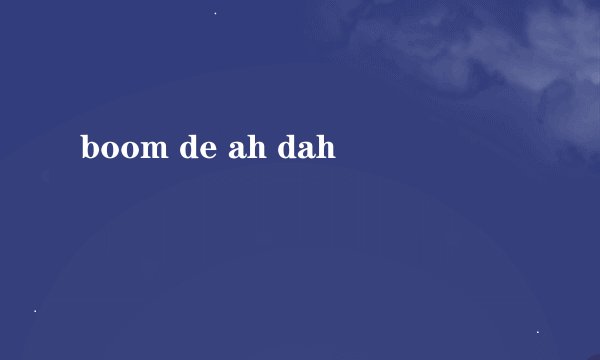 boom de ah dah