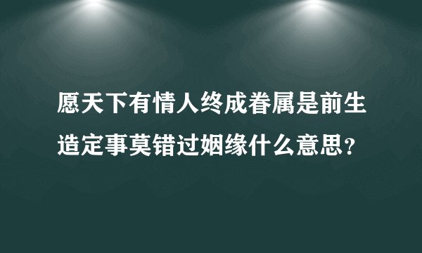 愿天下有情人终成眷属是前生造定事莫错过姻缘什么意思？