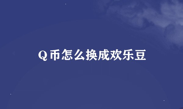 Ｑ币怎么换成欢乐豆