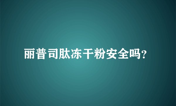 丽普司肽冻干粉安全吗？