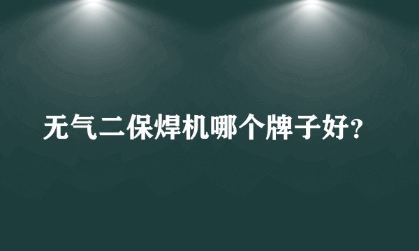 无气二保焊机哪个牌子好？