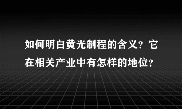 如何明白黄光制程的含义？它在相关产业中有怎样的地位？