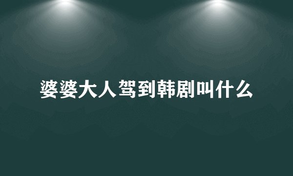 婆婆大人驾到韩剧叫什么