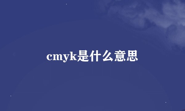 cmyk是什么意思