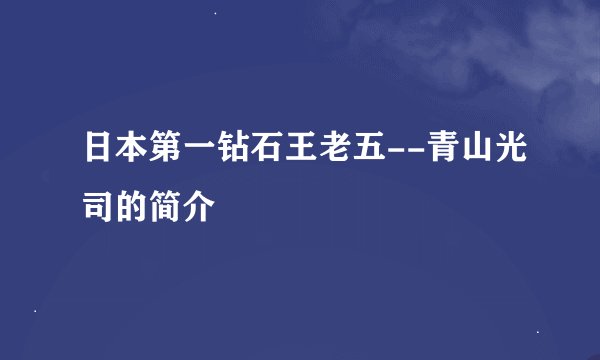 日本第一钻石王老五--青山光司的简介