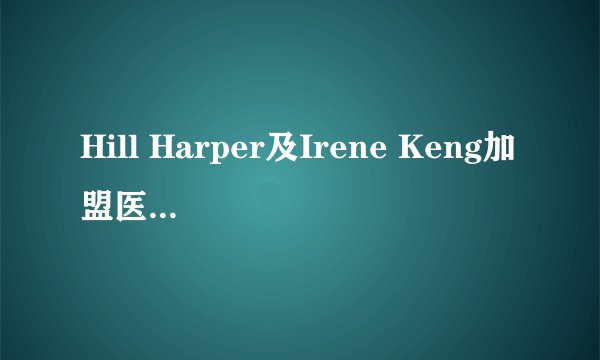 Hill Harper及Irene Keng加盟医务剧试映集《好医生》