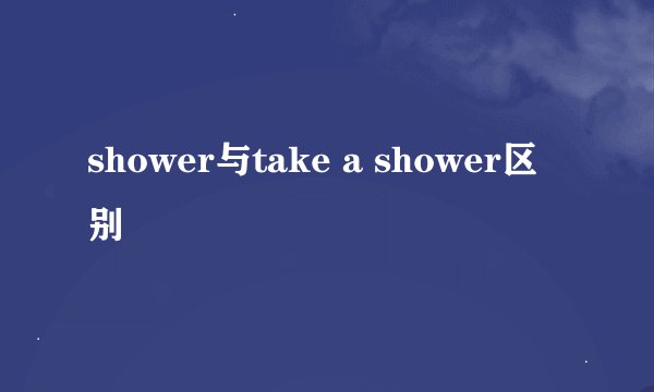shower与take a shower区别