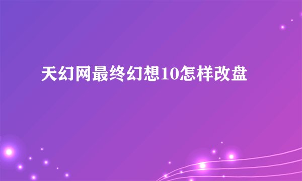 天幻网最终幻想10怎样改盘