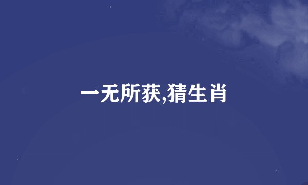 一无所获,猜生肖