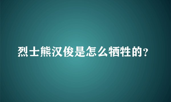烈士熊汉俊是怎么牺牲的？
