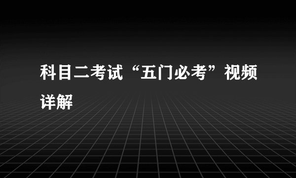 科目二考试“五门必考”视频详解