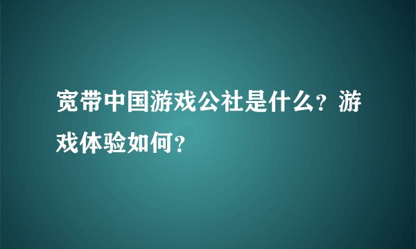 宽带中国游戏公社是什么？游戏体验如何？