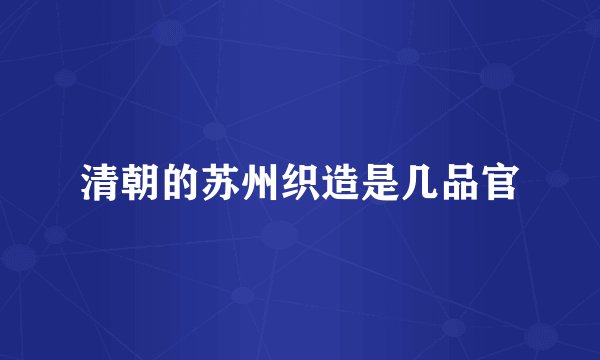 清朝的苏州织造是几品官