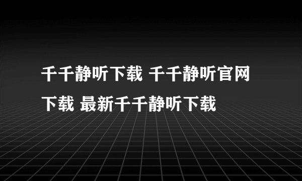 千千静听下载 千千静听官网下载 最新千千静听下载