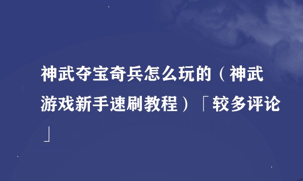神武夺宝奇兵怎么玩的（神武游戏新手速刷教程）「较多评论」