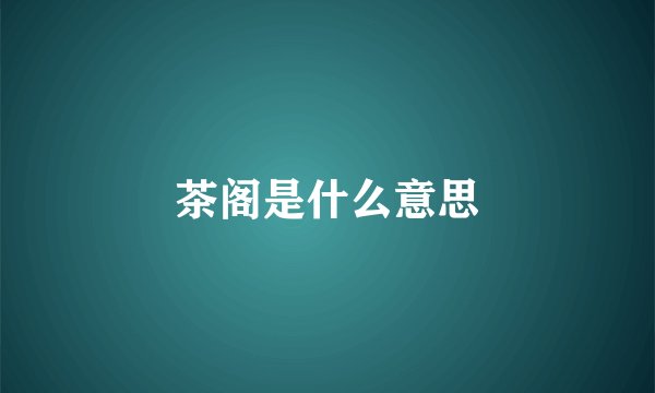 茶阁是什么意思