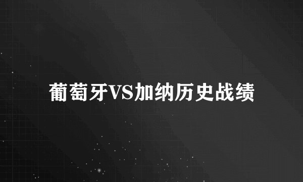 葡萄牙VS加纳历史战绩