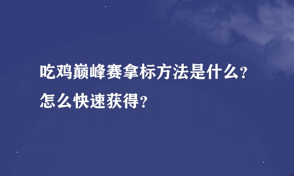 吃鸡巅峰赛拿标方法是什么？怎么快速获得？