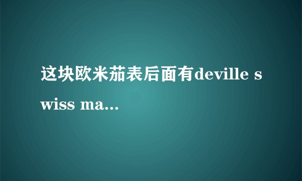 这块欧米茄表后面有deville swiss made stainless steel back是真的么大概多少钱
