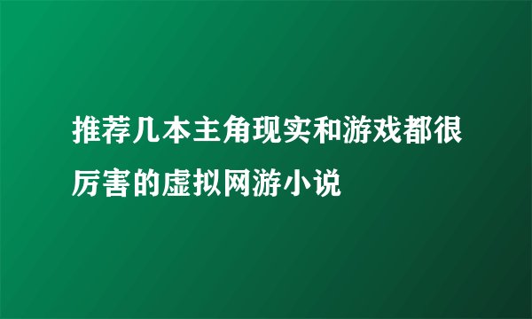 推荐几本主角现实和游戏都很厉害的虚拟网游小说