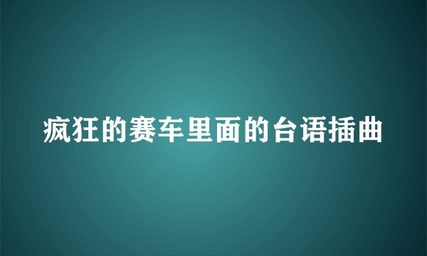 疯狂的赛车里面的台语插曲