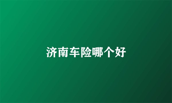济南车险哪个好