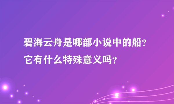 碧海云舟是哪部小说中的船？它有什么特殊意义吗？