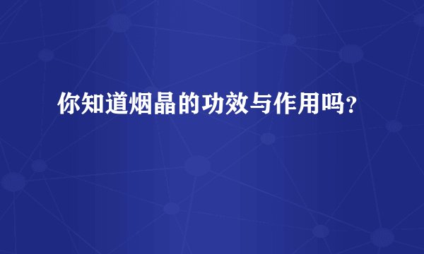 你知道烟晶的功效与作用吗？