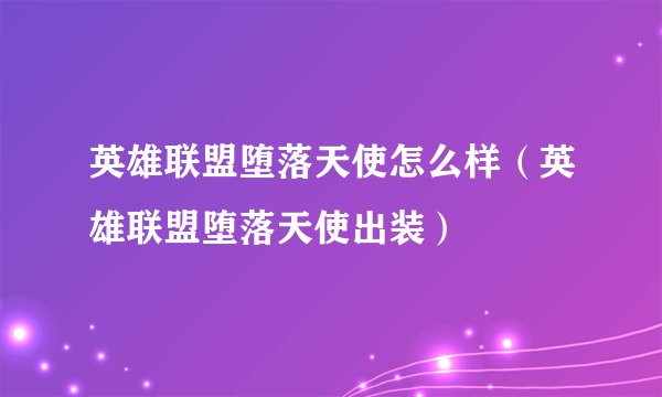 英雄联盟堕落天使怎么样（英雄联盟堕落天使出装）