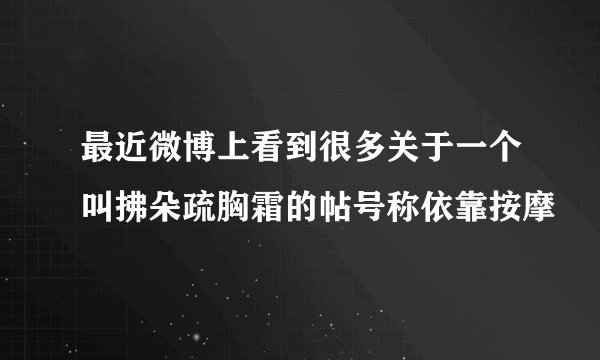 最近微博上看到很多关于一个叫拂朵疏胸霜的帖号称依靠按摩